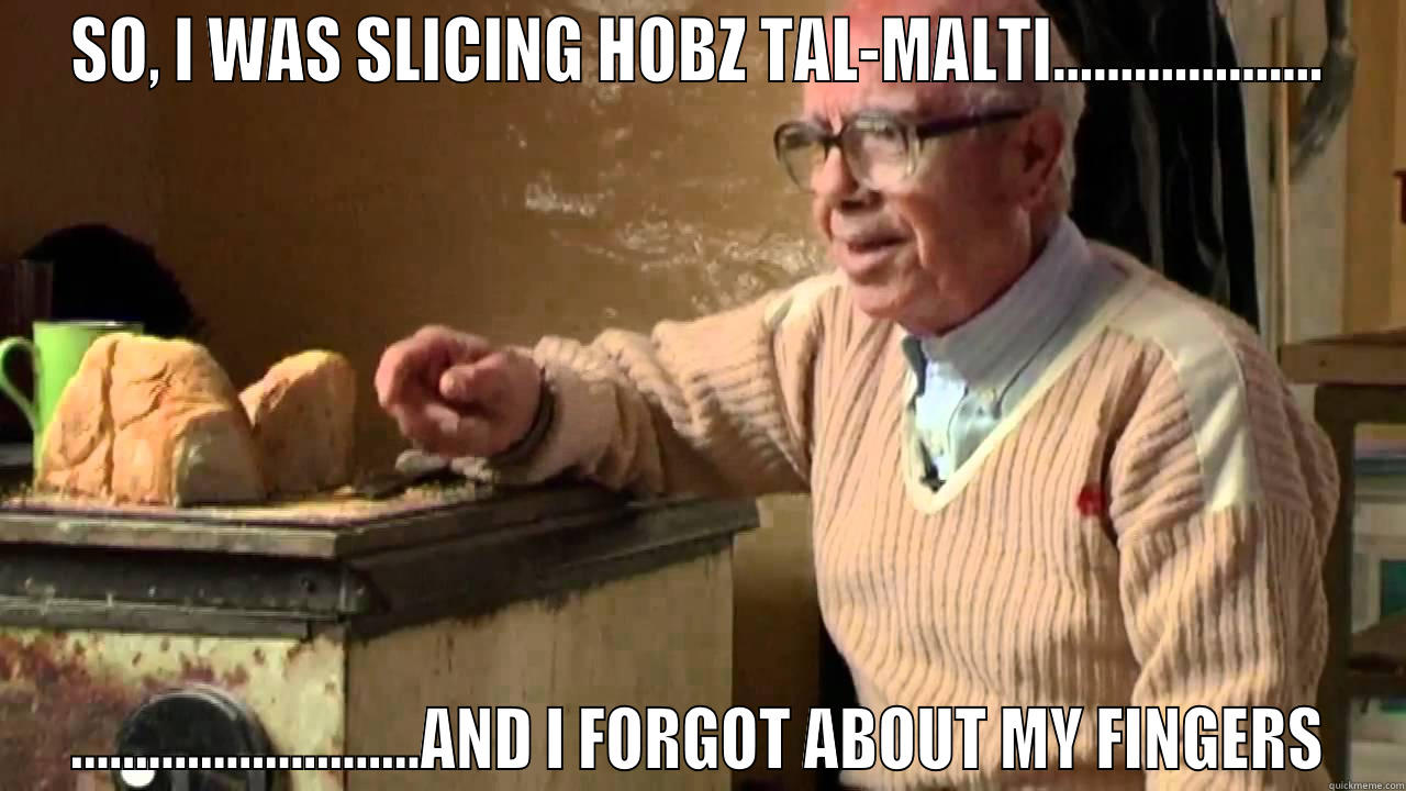 SO, I WAS SLICING HOBZ TAL-MALTI.................... ...........................AND I FORGOT ABOUT MY FINGERS Misc