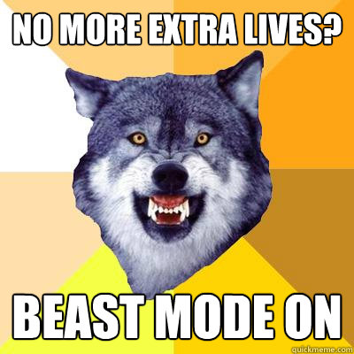 No more extra lives? Beast mode ON  Courage Wolf