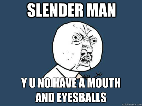 slender man y u no have a mouth
and eyesballs   Y U No