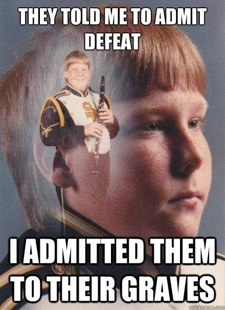 They told me to admit defeat I admitted them to their graves  PTSD Clarinet Boy