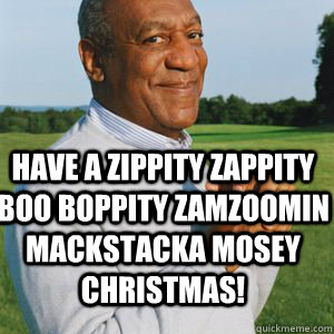 have a zippity zappity boo boppity zamzoomin mackstacka mosey christmas! - have a zippity zappity boo boppity zamzoomin mackstacka mosey christmas!  merry christmas from bill