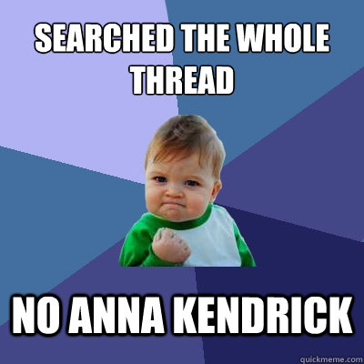 Searched the whole thread NO anna kendrick - Searched the whole thread NO anna kendrick  Success Kid