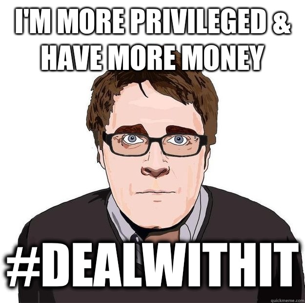 I'M MORE privileged & HAVE MORE MONEY #DEALWITHIT  Always Online Adam Orth