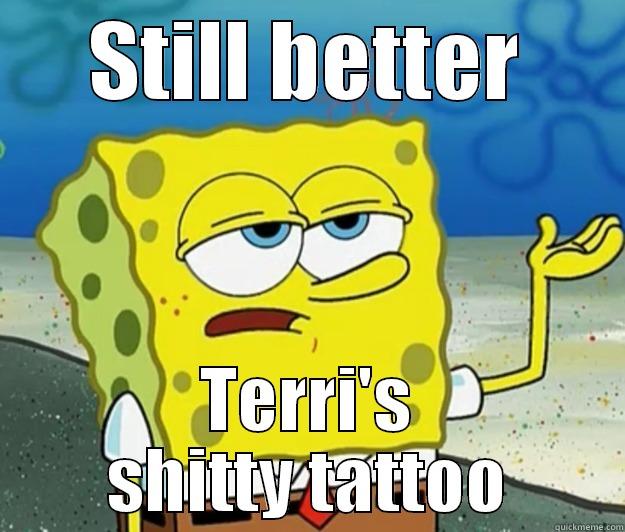 STILL BETTER TERRI'S SHITTY TATTOO Tough Spongebob