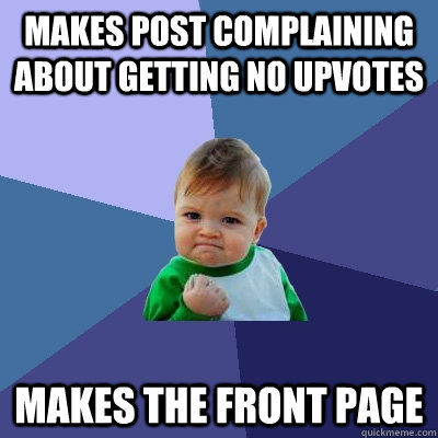 Makes post complaining about getting no upvotes makes the front page  Success Kid