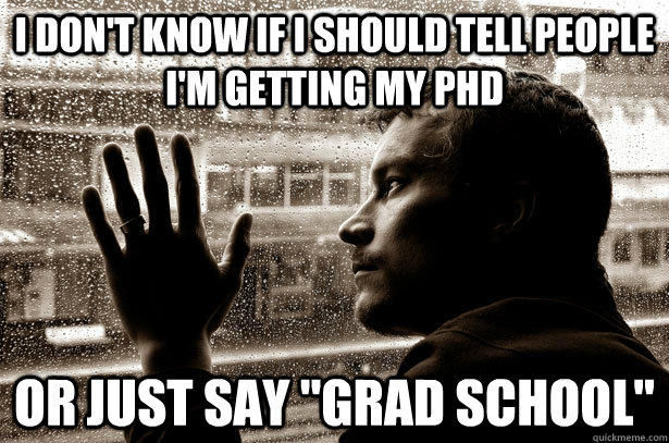 i don't know if i should tell people i'm getting my phd or just say 