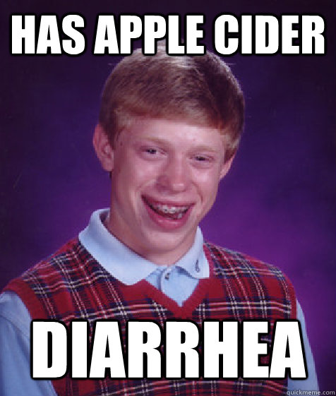 Has apple cider Diarrhea  - Has apple cider Diarrhea   Bad Luck Brian