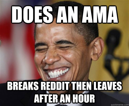 Does an AMA  breaks reddit then leaves after an hour  Scumbag Obama