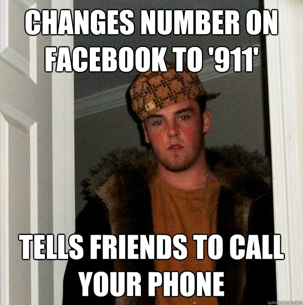 Changes Number on Facebook to '911' Tells friends to call your phone - Changes Number on Facebook to '911' Tells friends to call your phone  Scumbag Steve