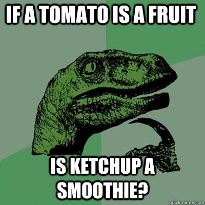 If a tomato is a fruit Is ketchup a smoothie?  - If a tomato is a fruit Is ketchup a smoothie?   Misc