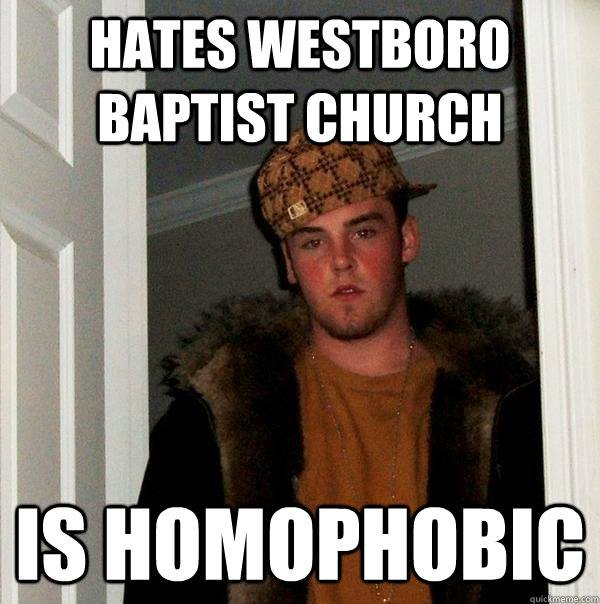 hates westboro baptist church is homophobic  Scumbag Steve