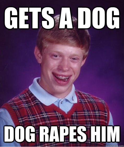 Gets a dog dog rapes him  Unlucky Brian