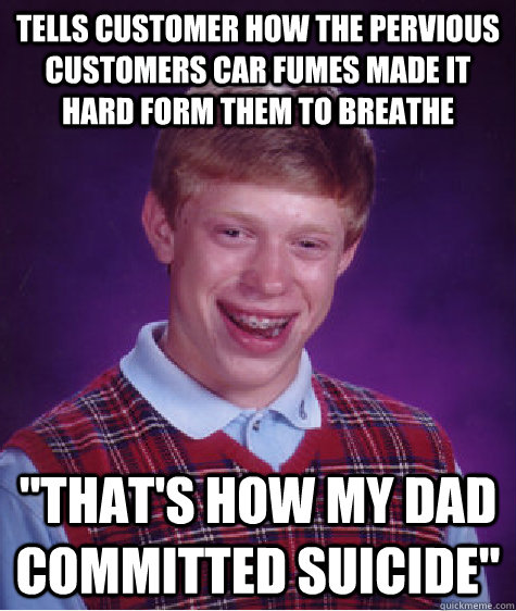 tells customer how the pervious customers car fumes made it hard form them to breathe 