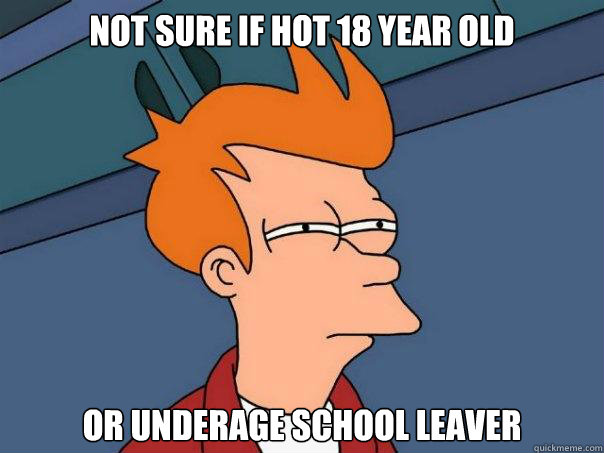 Not sure if hot 18 year old or underage school leaver  Futurama Fry