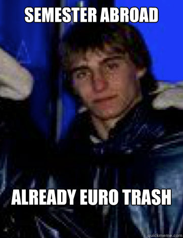 Semester Abroad Already Euro Trash - Semester Abroad Already Euro Trash  Confident Coleen