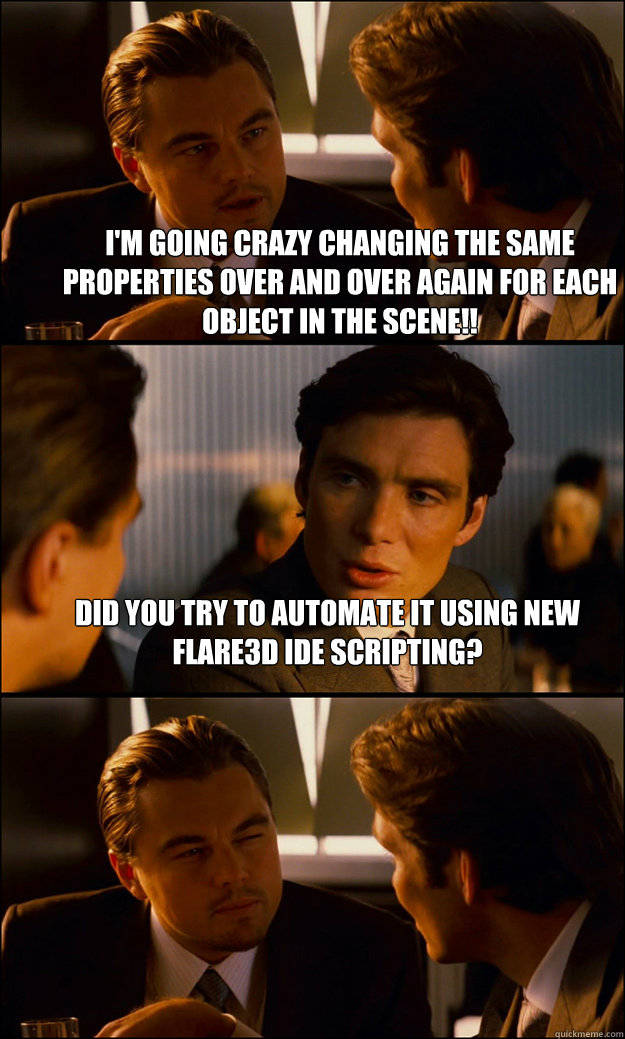 I'm going crazy changing the same properties over and over again for each object in the scene!! Did you try to automate it using new Flare3D IDE scripting?   Inception