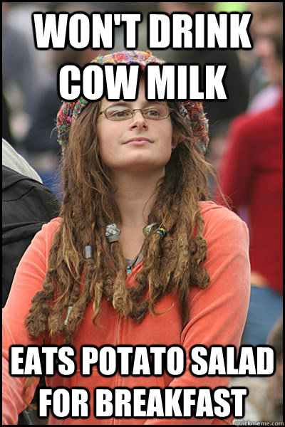 Won't drink cow milk eats potato salad for breakfast  College Liberal