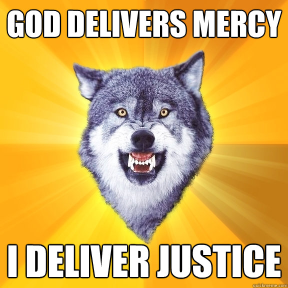 god delivers mercy i deliver justice  Courage Wolf