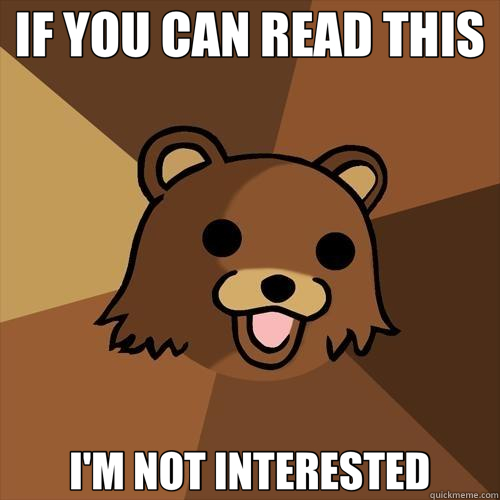 IF YOU CAN READ THIS I'M NOT INTERESTED  Pedobear