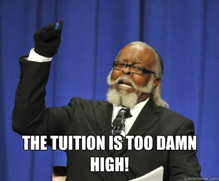  the tuition is too damn high!  Too Damn High