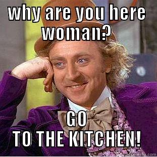 why are you here woman? - WHY ARE YOU HERE WOMAN? GO TO THE KITCHEN! Creepy Wonka