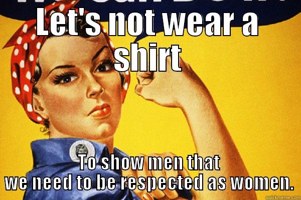 Feminist Francine - LET'S NOT WEAR A SHIRT TO SHOW MEN THAT WE NEED TO BE RESPECTED AS WOMEN. Misc