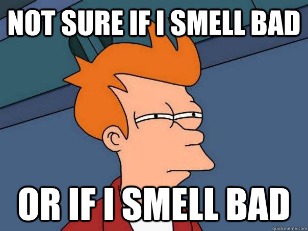 Not sure if I smell bad or if I smell bad  Futurama Fry