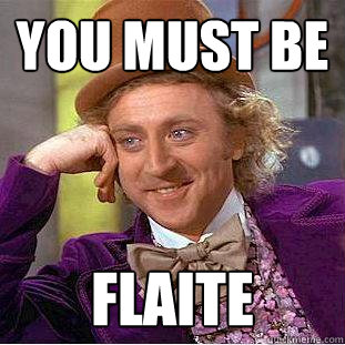 YOU MUST BE  FLAITE  Creepy Wonka