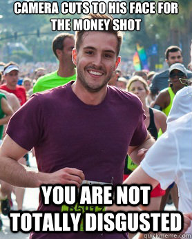 Camera cuts to his face for the money shot You are not totally disgusted - Camera cuts to his face for the money shot You are not totally disgusted  Ridiculously photogenic guy