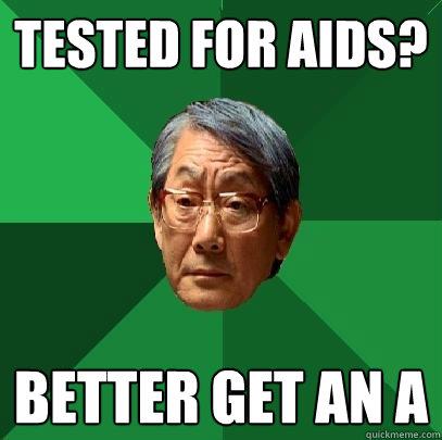 Tested for Aids? Better get an A  High Expectations Asian Father