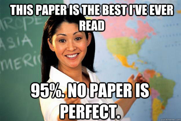 This paper is the best i've ever read 95%. No paper is perfect.  