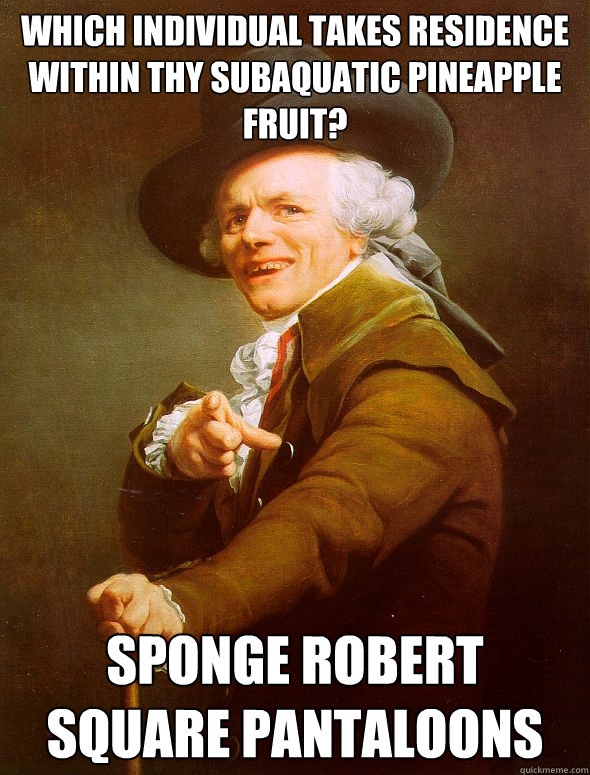 which individual takes residence within thy subaquatic pineapple fruit? Sponge Robert Square Pantaloons  Joseph Ducreux