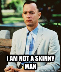  I am not a skinny man   Forrest Gump