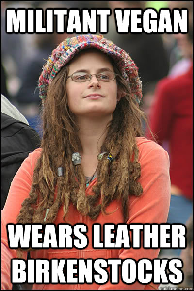 Militant Vegan Wears leather Birkenstocks - Militant Vegan Wears leather Birkenstocks  College Liberal