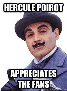 HERCULE POIROT appreciates the fans - HERCULE POIROT appreciates the fans  POIROT