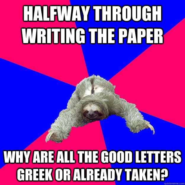 Halfway through writing the paper Why are all the good letters Greek or already taken?  Math Major Sloth