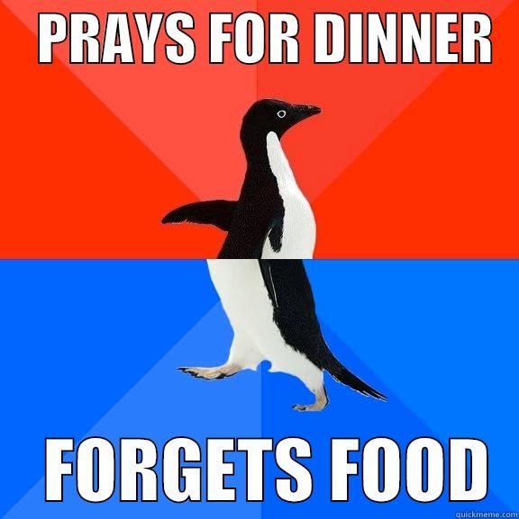    PRAYS FOR DINNER       FORGETS FOOD  Socially Awesome Awkward Penguin