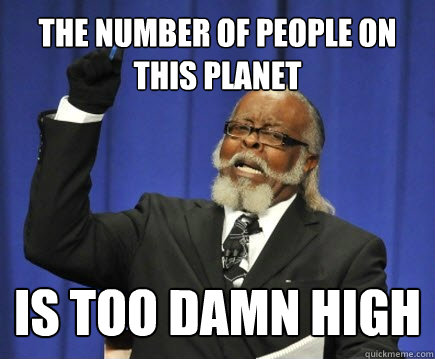 the number of people on this planet is too damn high  Too Damn High