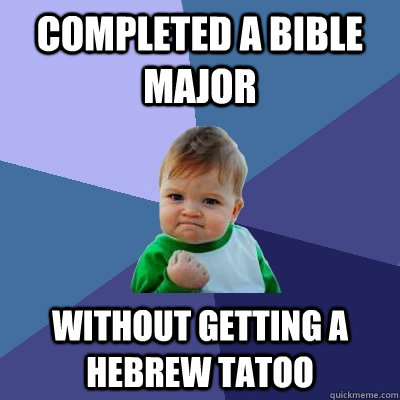 completed a bible major Without getting a hebrew tatoo  Success Kid