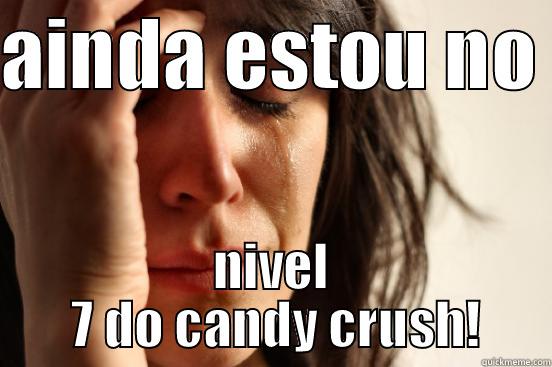 AINDA ESTOU NO  NIVEL  7 DO CANDY CRUSH! First World Problems