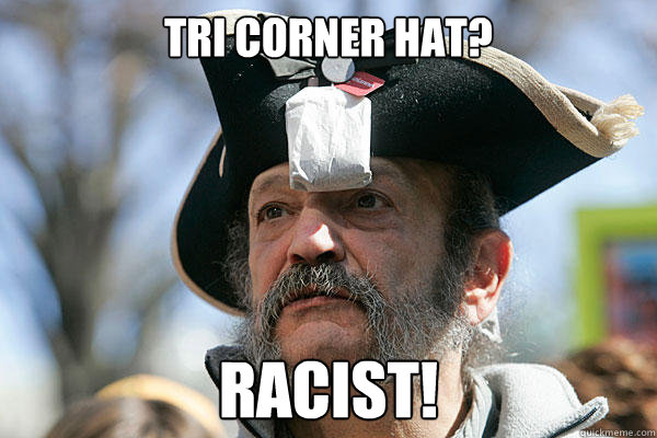 tri corner hat? Racist!   Tea Party Ted