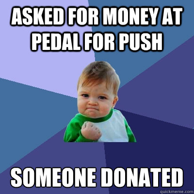 asked for money at pedal for push someone donated  Success Kid