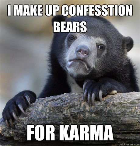 I make up confesstion bears for karma  Confession Bear