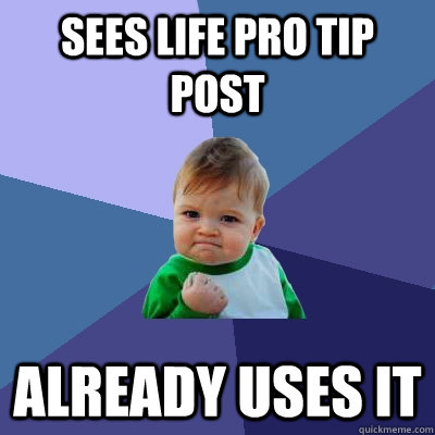 Sees Life Pro Tip post Already uses it  Success Kid