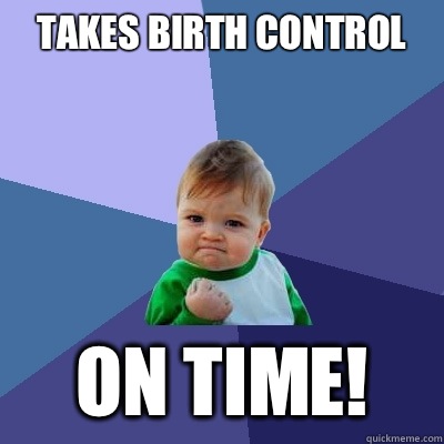 Takes birth control On time! - Takes birth control On time!  Success Kid