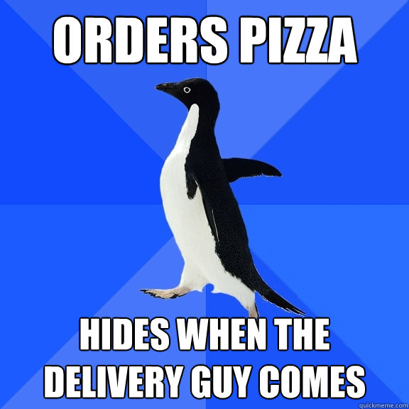 Orders pizza hides when the delivery guy comes  Socially Awkward Penguin