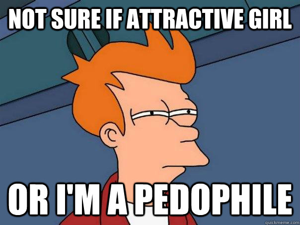 Not sure if attractive girl Or I'm a Pedophile  Futurama Fry