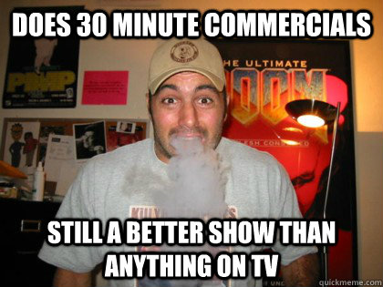 Does 30 minute commercials still a better show than anything on TV   Joe Rogan