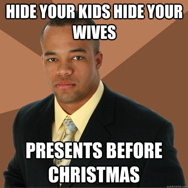 hide your kids hide your wives presents before christmas - hide your kids hide your wives presents before christmas  Successful Black Man