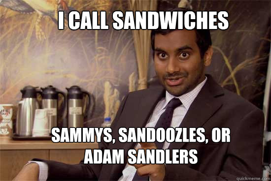 I call Sandwiches  Sammys, sandoozles, or Adam Sandlers  